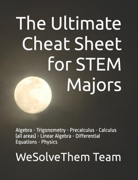 Paperback The Ultimate Cheat Sheet for STEM Majors: Algebra - Trigonometry - Precalculus - Calculus (all areas) - Linear Algebra - Differential Equations - Phys Book