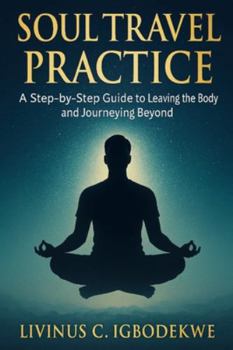 Paperback Soul Travel Practice: A Step-by-Step Guide to Leaving the Body and Journeying Beyond Book