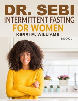 Paperback Dr. Sebi Intermittent Fasting for Women: A Gentler Approach to Fasting for Women of Color Burn Excess Fat, Beat Disease and Look Younger Forever Book