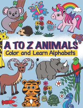 Paperback A TO Z Animals; Color and Learn Alphabets: For Toddlers, Preschool & Kindergarten Book