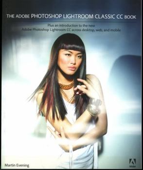 Paperback The Adobe Photoshop Lightroom Classic CC Book: Plus an Introduction to the New Adobe Photoshop Lightroom CC Across Desktop, Web, and Mobile Book
