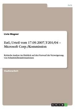 Paperback EuG, Urteil vom 17.09.2007, T-201/04 - Microsoft Corp./Kommission: Kritische Analyse im Hinblick auf den Vorwurf der Verweigerung von Schnittstellenin [German] Book