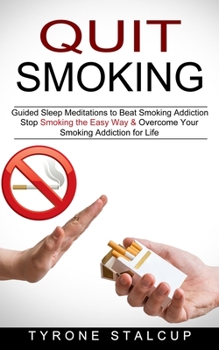 Paperback Quit Smoking: Stop Smoking the Easy Way & Overcome Your Smoking Addiction for Life (Guided Sleep Meditations to Beat Smoking Addiction) Book