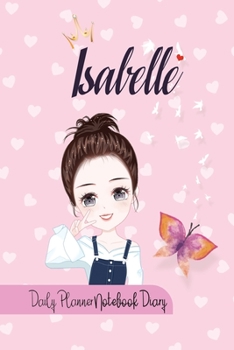 Isabelle Daily Planner Notebook Diary: Journal Notebook 6x 9 inches has 92 ruled pages, calendar 2020 and is personalised to the child name. Perfect ... Planners, Notes, for Girls, Woman, Children.