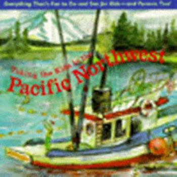 Paperback Taking the Kids to the Pacific Northwest: Everything That's Fun to Do and See for Kids--And Parents Too! Book