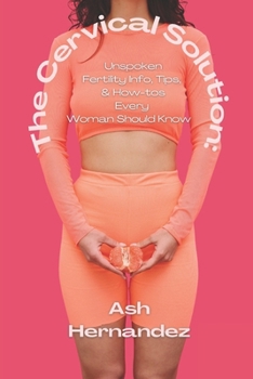 Paperback The Cervical Solution: Unspoken Fertility Info, Tips, & How-tos Every Woman Should Know Book