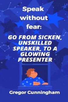 Paperback Speak without fear: Go from sicken, unskilled speaker to a Glowing presenter Book