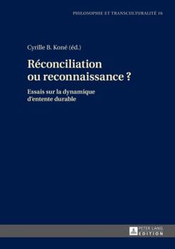 R�conciliation Ou Reconnaissance ?: Essais Sur La Dynamique d'Entente Durable