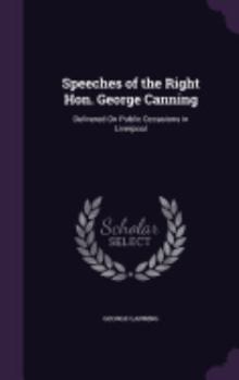 Hardcover Speeches of the Right Hon. George Canning: Delivered On Public Occasions in Liverpool Book