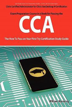 Paperback Citrix Certified Administrator for Citrix Xendesktop 4 Certification Exam Preparation Course in a Book for Passing the Cca Exam - The How to Pass on y Book