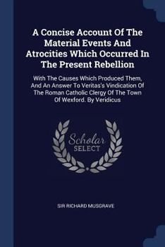 Paperback A Concise Account Of The Material Events And Atrocities Which Occurred In The Present Rebellion: With The Causes Which Produced Them, And An Answer To Book