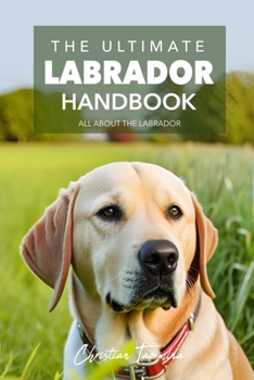Paperback The Ultimate Labrador Handbook: All About the Labrador Book