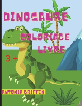 Livre de coloriage de dinosaures: De superbes pages de dinosaures à colorier / Un cadeau idéal pour les garçons et les filles / 3 ans et plus