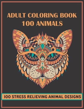 Paperback Adult Coloring Book 100 Animals: 100 Stress Relieving Animal Mandalas Designs with Lions, Elephants, Horses, Dogs, Owls, Wolfs, Birds, Fish, and more! Book
