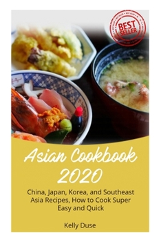 Paperback Asian Cookbook 2020: China, Japan, Korea, and Southeast Asia Recipes, How to Cook Super Easy and Quick Book