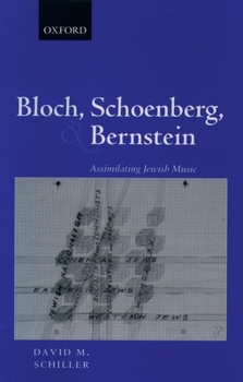 Hardcover Bloch, Schoenberg, and Bernstein: Assimilating Jewish Music Book