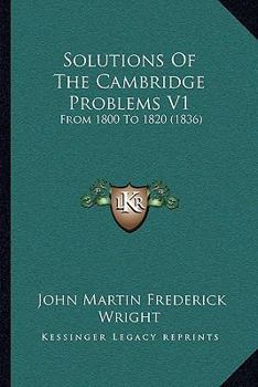Paperback Solutions Of The Cambridge Problems V1: From 1800 To 1820 (1836) Book
