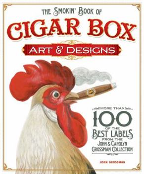 Paperback The Smokin' Book of Cigar Box Art & Designs: More Than 100 of the Best Labels from the John & Carolyn Grossman Collection Book