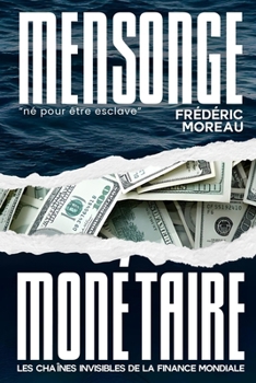Mensonge Monétaire: Les chaînes invisibles de la finance mondiale (French Edition)