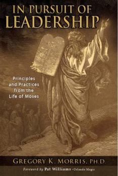 In Pursuit of Leadership: Principles and Practices from the Life of Moses