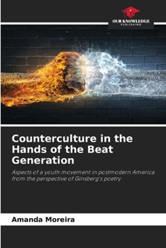 Counterculture in the Hands of the Beat Generation: Aspects of a youth movement in postmodern America from the perspective of Ginsberg's poetry