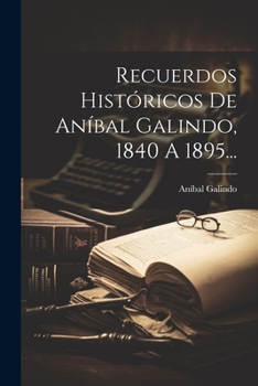 Paperback Recuerdos Históricos De Aníbal Galindo, 1840 A 1895... [Spanish] Book