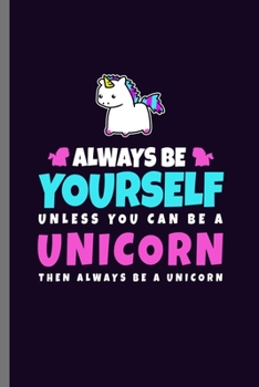 Paperback Always be Yourself: Cute Unicorn Design Perfect for Students, Kids & Teens for Journal, Doodling, Sketching and Notes Gift (6"x9") Dot Gri Book
