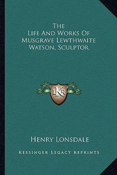 Paperback The Life And Works Of Musgrave Lewthwaite Watson, Sculptor Book