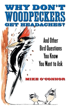 Paperback Why Don't Woodpeckers Get Headaches?: And Other Bird Questions You Know You Want to Ask Book