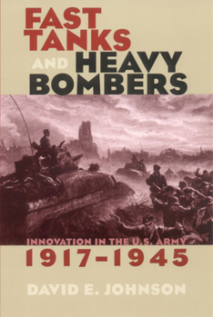 Fast Tanks and Heavy Bombers: Innovation in the U.S. Army, 1917-1945 (Cornell Studies in Security Affairs) - Book  of the Cornell Studies in Security Affairs
