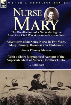 Hardcover Nurse Mary: the Recollections of a Nurse During the American Civil War & Franco-Prussian War-Adventures of an Army Nurse in Two Wa Book