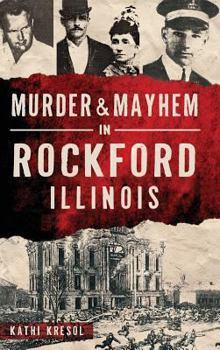 Murder & Mayhem in Rockford, Illinois - Book  of the Murder & Mayhem