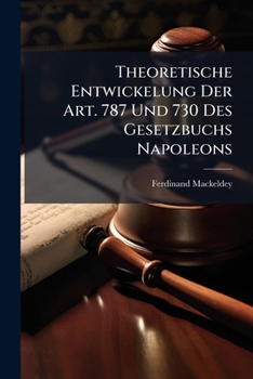 Theoretische Entwickelung Der Art. 787 Und 730 Des Gesetzbuchs Napoleons: Ein Beitrag Zur Theorie Der Erbfolgeordnung