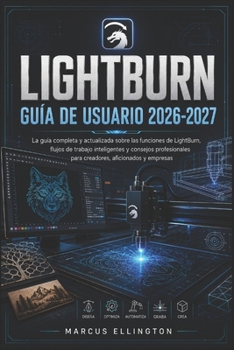 LIGHTBURN GUÍA DEL USUARIO 2026-2027: La guía completa y actualizada de las funciones de LightBurn, flujos de trabajo inteligentes y consejos ... aficionados y empresas. (Spanish Edition)