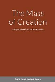 The Mass of Creation: Liturgies and Prayers for All Occasions – A Sacramentary Inspired by the Cosmology of Franciscan, First Nation, and Celtic Traditions