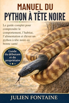 Paperback Manuel Du Python À Tête Noire: Le guide complet pour comprendre le comportement, l'habitat, l'alimentation et élever un python à tête noire en bonne s [French] Book