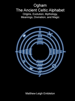 Hardcover Ogham, The Ancient Celtic Alphabet: Origins, Evolution, Mythology, Meanings, Divination, and Magic Book