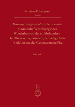 Hardcover Mio Corpo Venga Sepolto in Terra Sancta' - Genese Und Verbreitung Eines Wunderberichts Des 13. Jahrhunderts: Die Blutacker in Jerusalem, Der Heilige A [German] Book