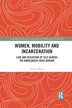 Paperback Women, Mobility and Incarceration: Love and Recasting of Self across the Bangladesh-India Border Book