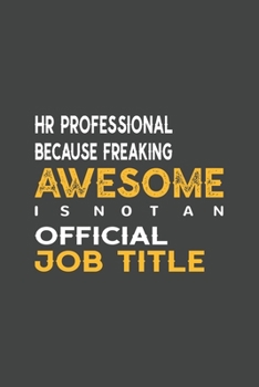 HR Professional Because Freaking Awesome is not an Official Job Title: Blank Notebook/Journal For Personal Use And Also Your Friend And Family