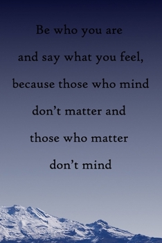 Paperback Be who you are and say what you feel, because those who mind don't matter and those who matter don't mind: 100 Pages Lined Journal Inspirational Quot Book