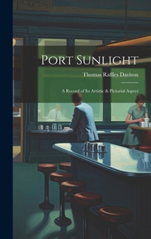 Hardcover Port Sunlight; a Record of its Artistic & Pictorial Aspect Book