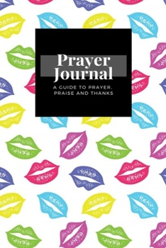 Paperback My Prayer Journal: A Guide To Prayer, Praise and Thanks: Colorful Lips design, Prayer Journal Gift, 6x9, Soft Cover, Matte Finish Book