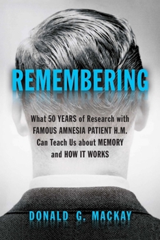 Hardcover Remembering: What 50 Years of Research with Famous Amnesia Patient H.M. Can Teach Us about Memory and How It Works Book
