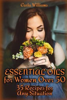 Paperback Essential Oils for Women Over 50: 35 Recipes for Any Situation: (Essential Oils, Essential Oils Books) Book