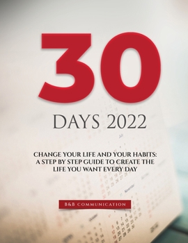 Paperback 30 Days 2022: Change Your Life and Your Habits: A Step by Step Guide to Create the Life You Want Every Day Book