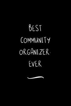 Best Community Organizer. Ever: Funny Office Notebook/Journal For Women/Men/Coworkers/Boss/Business Woman/Funny office work desk humor/ Stress Relief Anger Management Journal(6x9 inch)