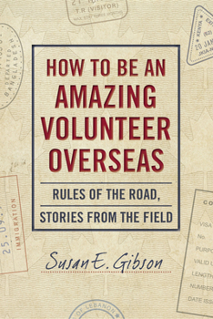 Paperback How to Be an Amazing Volunteer Overseas: Rules of the Road, Stories from the Field Book