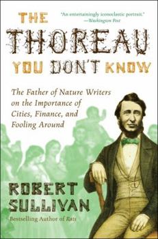 Paperback The Thoreau You Don't Know: The Father of Nature Writers on the Importance of Cities, Finance, and Fooling Around Book