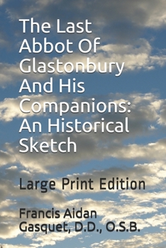 Paperback The Last Abbot Of Glastonbury And His Companions: An Historical Sketch: Large Print Edition Book